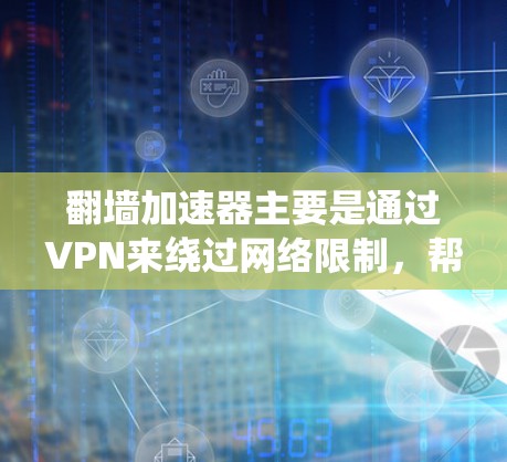 翻墙加速器主要是通过VPN来绕过网络限制,帮助用户快速访问互联网。以下是对翻墙加速器功能、使用和安全的总结 翻墙加速器主要是通过VPN来绕过网络限制,帮助用户快速访问互联网。以下是对翻墙加速器功能、使用和安全的总结
