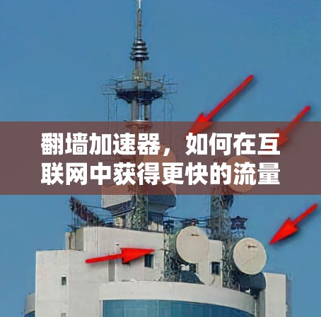 翻墙加速器,如何在互联网中获得更快的流量? 翻墙加速器,如何在互联网中获得更快的流量?
