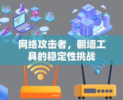 网络攻击者，翻墙工具的稳定性挑战