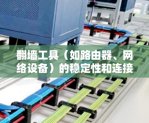 翻墙工具(如路由器、网络设备)的稳定性和连接性测试可以帮助确保它们在不同网络环境下的高效性和可靠性。以下是一些常见的测试方法和步骤 翻墙工具(如路由器、网络设备)的稳定性和连接性测试可以帮助确保它们在不同网络环境下的高效性和可靠性。以下是一些常见的测试方法和步骤