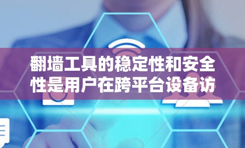 翻墙工具的稳定性和安全性是用户在跨平台设备访问第三方网站时的重要考量因素。以下是详细的分析和建议 翻墙工具的稳定性和安全性是用户在跨平台设备访问第三方网站时的重要考量因素。以下是详细的分析和建议