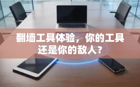 翻墙工具体验,你的工具还是你的敌人? 翻墙工具体验,你的工具还是你的敌人?