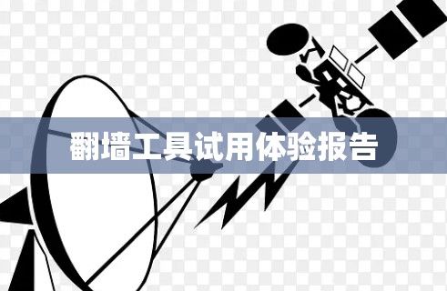 翻墙工具试用体验报告
