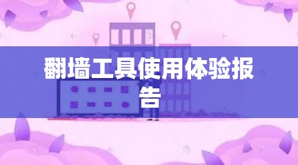 翻墙工具使用体验报告 翻墙工具使用体验报告