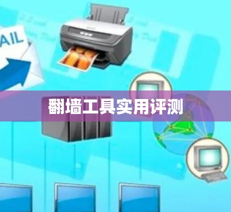 翻墙工具实用评测 翻墙工具实用评测