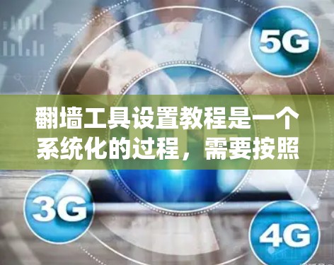 翻墙工具设置教程是一个系统化的过程,需要按照以下步骤进行 翻墙工具设置教程是一个系统化的过程,需要按照以下步骤进行