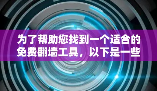 为了帮助您找到一个适合的免费翻墙工具,以下是一些推荐的选择,每个工具都有其适用场景和特点 为了帮助您找到一个适合的免费翻墙工具,以下是一些推荐的选择,每个工具都有其适用场景和特点
