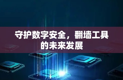 守护数字安全,翻墙工具的未来发展 守护数字安全,翻墙工具的未来发展