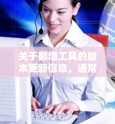 关于翻墙工具的版本更新信息,通常会发布在相关软件的官方网站、社交媒体平台或官方新闻网站上。以下是一些常见的版本更新信息示例 关于翻墙工具的版本更新信息,通常会发布在相关软件的官方网站、社交媒体平台或官方新闻网站上。以下是一些常见的版本更新信息示例
