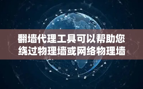 翻墙代理工具可以帮助您绕过物理墙或网络物理墙,访问外部网站。以下是一些常见的翻墙代理工具及其使用方法 翻墙代理工具可以帮助您绕过物理墙或网络物理墙,访问外部网站。以下是一些常见的翻墙代理工具及其使用方法