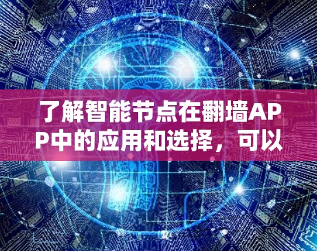 了解智能节点在翻墙APP中的应用和选择，可以按照以下步骤进行