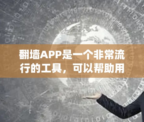 翻墙APP是一个非常流行的工具，可以帮助用户在墙纸等障碍物后轻松翻转，方便移动或通行。以下是一些热门的翻墙APP推荐，这些应用通常在App Store和Google Play上都有高分和好评