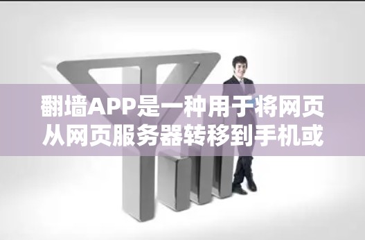 翻墙APP是一种用于将网页从网页服务器转移到手机或其他设备缓存中的应用。如果你正在寻找免费的翻墙应用，以下是一些常见的免费选择，以及它们的特点和优势