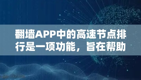 翻墙APP中的高速节点排行是一项功能，旨在帮助用户高效地获取网络资源。以下是该功能的详细介绍