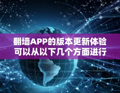 翻墙APP的版本更新体验可以从以下几个方面进行分析 翻墙APP的版本更新体验可以从以下几个方面进行分析