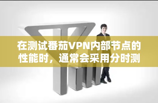 在测试番茄VPN内部节点的性能时,通常会采用分时测试和分包测试的方法,以确保测试结果的准确性。以下是关于内部节点性能测试的常见步骤和指标 在测试番茄VPN内部节点的性能时,通常会采用分时测试和分包测试的方法,以确保测试结果的准确性。以下是关于内部节点性能测试的常见步骤和指标