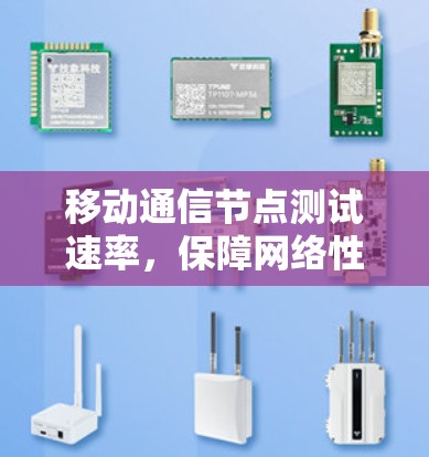移动通信节点测试速率,保障网络性能的关键 移动通信节点测试速率,保障网络性能的关键