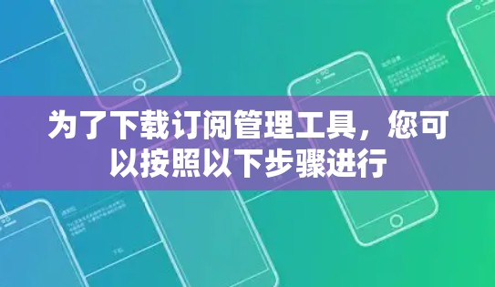 为了下载订阅管理工具，您可以按照以下步骤进行