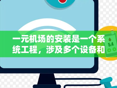 一元机场的安装是一个系统工程，涉及多个设备和步骤。以下是一个分步骤的安装指南，帮助您顺利安装一元机场设备