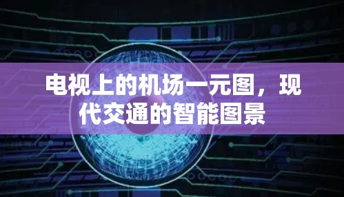 电视上的机场一元图,现代交通的智能图景 电视上的机场一元图,现代交通的智能图景