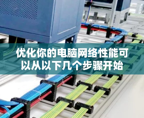 优化你的电脑网络性能可以从以下几个步骤开始 优化你的电脑网络性能可以从以下几个步骤开始
