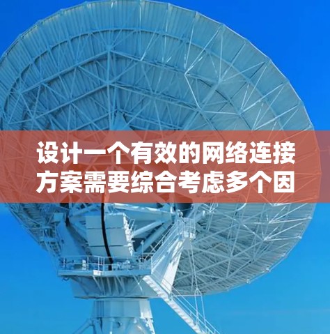 设计一个有效的网络连接方案需要综合考虑多个因素,以确保网络可靠、稳定且满足不同用户的需求。以下是一个详细的网络连接方案设计,涵盖了从目标分析到配置步骤的各个方面 设计一个有效的网络连接方案需要综合考虑多个因素,以确保网络可靠、稳定且满足不同用户的需求。以下是一个详细的网络连接方案设计,涵盖了从目标分析到配置步骤的各个方面