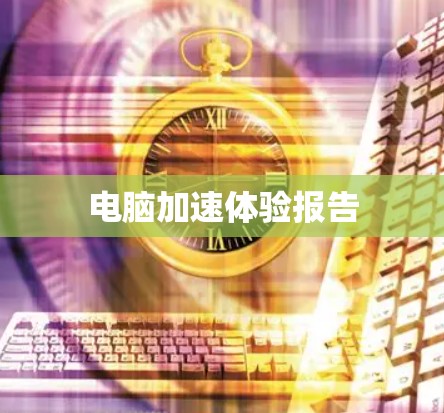 电脑加速体验报告 电脑加速体验报告