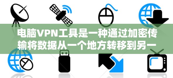 电脑VPN工具是一种通过加密传输将数据从一个地方转移到另一个地方的安全方式。以下是使用电脑VPN工具的详细步骤 电脑VPN工具是一种通过加密传输将数据从一个地方转移到另一个地方的安全方式。以下是使用电脑VPN工具的详细步骤