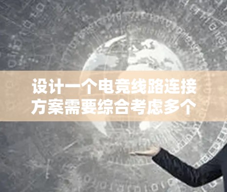 设计一个电竞线路连接方案需要综合考虑多个因素,以确保比赛的顺利进行,同时提高效率和安全性。以下是一个详细的电竞线路连接方案设计 设计一个电竞线路连接方案需要综合考虑多个因素,以确保比赛的顺利进行,同时提高效率和安全性。以下是一个详细的电竞线路连接方案设计