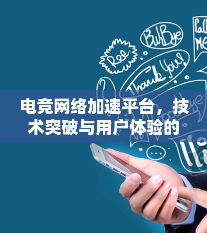电竞网络加速平台,技术突破与用户体验的完美结合 电竞网络加速平台,技术突破与用户体验的完美结合