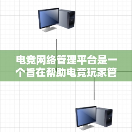 电竞网络管理平台是一个旨在帮助电竞玩家管理和管理网络的平台。以下是关于该平台的详细信息