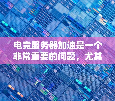 电竞服务器加速是一个非常重要的问题,尤其是在现代电竞比赛中,延迟和卡顿可能会导致玩家体验严重受到影响。以下是一些关于电竞服务器加速的要点和解决方案 电竞服务器加速是一个非常重要的问题,尤其是在现代电竞比赛中,延迟和卡顿可能会导致玩家体验严重受到影响。以下是一些关于电竞服务器加速的要点和解决方案