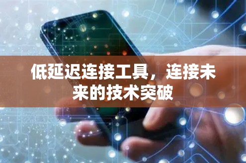低延迟连接工具，连接未来的技术突破