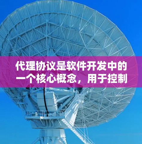 代理协议是软件开发中的一个核心概念，用于控制软件在不同服务器之间的通信。以下是针对代理协议的详细教程计划