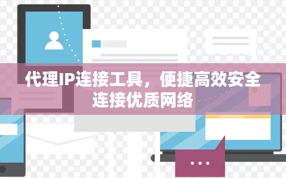 代理IP连接工具，便捷高效安全连接优质网络