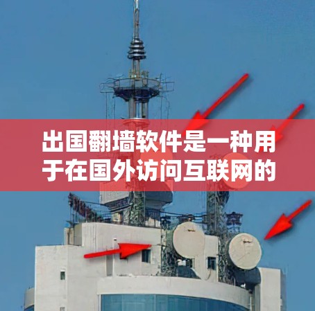 出国翻墙软件是一种用于在国外访问互联网的工具,涵盖了VPN、支付和文件共享等多种功能。以下是对这类软件的详细分析