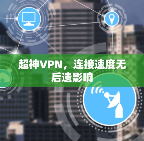 超神VPN,连接速度无后遗影响