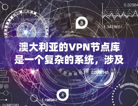 澳大利亚的VPN节点库是一个复杂的系统,涉及多个机构和组织的合作和管理。以下是对澳大利亚VPN节点库的详细分析 澳大利亚的VPN节点库是一个复杂的系统,涉及多个机构和组织的合作和管理。以下是对澳大利亚VPN节点库的详细分析
