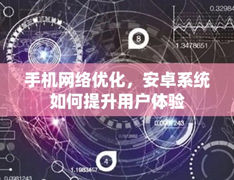 手机网络优化,安卓系统如何提升用户体验 手机网络优化,安卓系统如何提升用户体验
