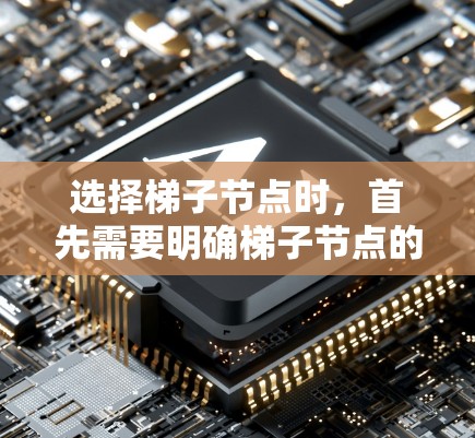 选择梯子节点时,首先需要明确梯子节点的功能和适用场景,然后根据具体的配置需求来选择合适的节点。以下是详细的步骤和注意事项 选择梯子节点时,首先需要明确梯子节点的功能和适用场景,然后根据具体的配置需求来选择合适的节点。以下是详细的步骤和注意事项