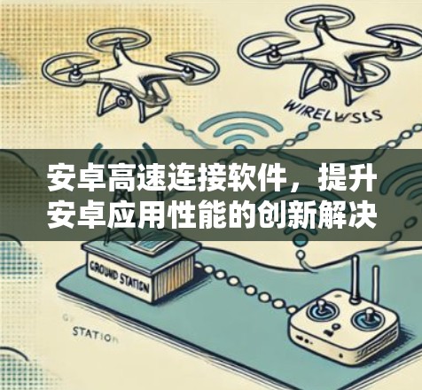 安卓高速连接软件,提升安卓应用性能的创新解决方案