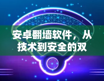 安卓翻墙软件，从技术到安全的双刃剑