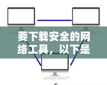 要下载安全的网络工具，以下是一些推荐的工具和下载链接，帮助你构建一个安全的网络环境