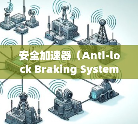 安全加速器（Anti-lock Braking System,ABL）是一种用于汽车紧急制动和加速的设备，旨在减轻紧急刹车的影响并能在紧急情况下加速，如在事故中。以下是安全加速器的官方网站入口