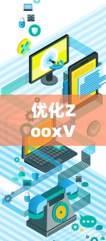 优化ZooxVPN的速度和连接方法可以通过以下步骤进行 优化ZooxVPN的速度和连接方法可以通过以下步骤进行