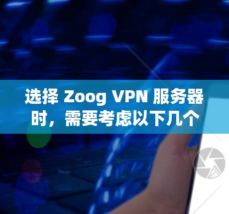 选择 Zoog VPN 服务器时,需要考虑以下几个方面 选择 Zoog VPN 服务器时,需要考虑以下几个方面